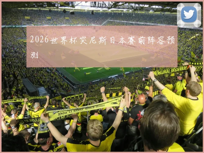 2026世界杯突尼斯日本赛前阵容预测
