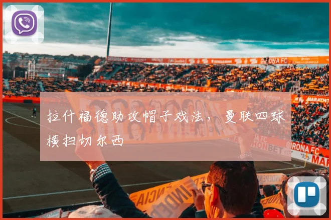 拉什福德助攻帽子戏法,曼联四球横扫切尔西