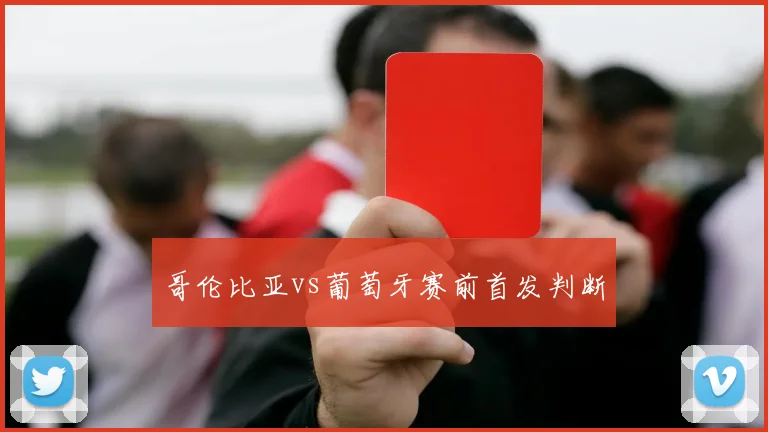 哥伦比亚vs葡萄牙赛前首发判断