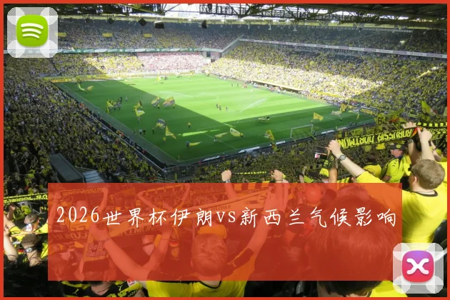2026世界杯伊朗vs新西兰气候影响