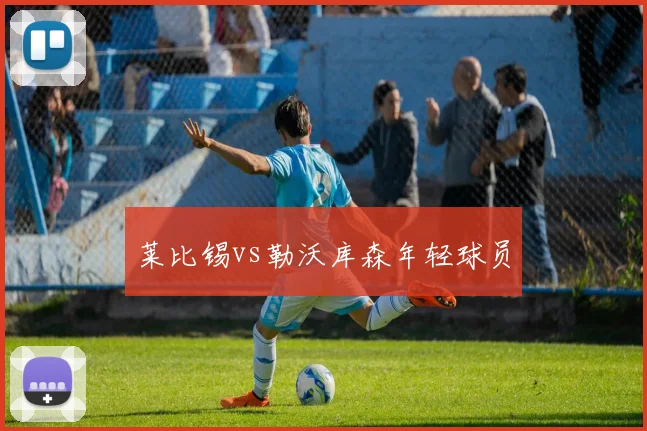 莱比锡vs勒沃库森年轻球员
