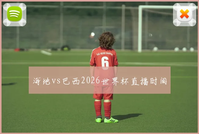 海地vs巴西2026世界杯直播时间
